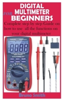 DIGITAL MULTIMETER FOR BEGINNERS: Complete step by step Guide on how to use all the functions on your digital multimeter B08NX4DLJJ Book Cover