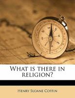 What Is There in Religion? 1021383503 Book Cover