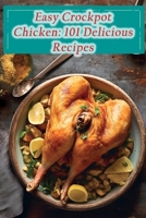 Easy Crockpot Chicken: 101 Delicious Recipes B0CM99S988 Book Cover