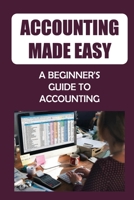 Accounting Made Easy: A Beginner's Guide To Accounting: Idea Of Financial Statements B09FS3122F Book Cover