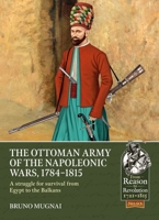 The Ottoman Army of the Napoleonic Wars, 1798-1815: A Struggle for Survival from Egypt to the Balkans 1915070481 Book Cover