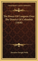 The Power Of Congress Over The District Of Columbia (1838) 1240042639 Book Cover