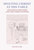 Meeting Christ at his Table: Jonathan Edwards and the Lord's Supper 1737902664 Book Cover