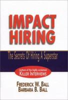 Impact Hiring: The Secrets of Hiring a Superstar 0735202281 Book Cover