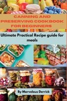 Canning and preserving cookbook for beginners: Ultimate Practical Recipe guide for meals B0BMLF3HLT Book Cover