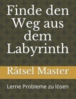 Finde den Weg aus dem Labyrinth: Lerne Probleme zu lösen B08LN7JXZ5 Book Cover