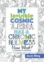 My Invisible Cosmic Zebra Has a Chronic Illness - Now What? 1935734997 Book Cover