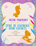 Océan Fascinant - Livre de coloriage pour enfants - Sirènes, Licornes de mer, Pirates, Poissons et créatures marines: 50 uniques pages à colorier pour B0863TZ3F1 Book Cover