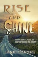 Rise and Shine: Finding Identity, Peace, and Purpose Through the Journey 1645900215 Book Cover