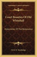 Court Beauties of Old Whitehall; Historiettes of the Restoration 1548212954 Book Cover