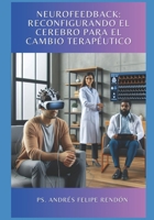 Neurofeedback: Reconfigurando el Cerebro para el Cambio Terapéutico (Spanish Edition) B0F18SV5W1 Book Cover