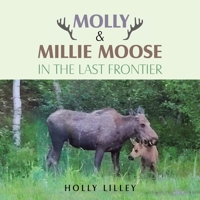 Molly & Millie Moose in The Last Frontier 1982253967 Book Cover