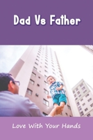 Dad Vs Father: Love With Your Hands: Parenting Styles Affect Future Relationships B091NR2FY2 Book Cover