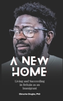 A New Home: Living and Succeeding in Britain as an Immigrant B0DS152F5H Book Cover
