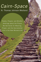 Cairn-Space: Poems, Prayers, and Mindful Amblings about the Places We Set Aside for Meaning, Prayer, and the Sacramental Life in the New Monasticism 1608996832 Book Cover