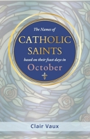 The Names of CATHOLIC SAINTS: based on their feast days in OCTOBER B0G3XVQ69P Book Cover
