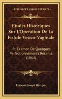 Etudes Historiques Sur L'Operation De La Fistule Vesico-Vaginale: Et Examen De Quelques Perfectionnements Recents (1864) 1166696294 Book Cover