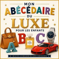 Mon abécédaire du luxe: De A comme Audemars Piguet à Z comme Zegna : 26 lettres pour découvrir les grandes maisons, les objets précieux et les savoir-faire d’exception (French Edition) B0HBBHHBY2 Book Cover