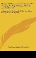 Manual Of The Lancasterian System, Of Teaching Reading, Writing, Arithmetic, And Needlework: As Practiced In The Schools Of The Free-School Society, Of New York 1164831445 Book Cover