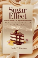 Sugar Effect: Understanding the Dopamine Dilemma: Why Your Brain Can’t Resist Sweetness and What That Means for You B0FS21BLK4 Book Cover