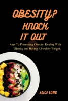 OBESITY? KNOCK IT OUT: Keys To Preventing Obesity, Dealing With Obesity and Having A Healthy Weight B0BBJHK6SV Book Cover