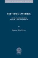 Solved by Sacrifice: Austin Farrer, Fideism, and the Evidence of Faith 9042927380 Book Cover