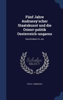 Funf Jahre Andrassy'scher Staatskunst Und Die Orient-Politik Oesterreich-Ungarns: Geschrieben Im Jun 129887033X Book Cover