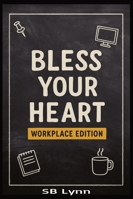 Bless Your Heart – Workplace Edition: A Southern-Sass Guide to Co-Workers, Bosses, HR, IT & Corporate Chaos B0G3KTQ4GT Book Cover