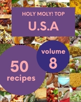 Holy Moly! Top 50 U.S.A Recipes Volume 8: Everything You Need in One U.S.A Cookbook! B095LFHQC4 Book Cover