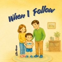 When I Follow: A Children's Book About Safety, Listening to Parents, Making Good Choices, Building Responsibility, and Learning Everyday Life Lessons (The When I... Series) B0H7J62QWZ Book Cover