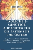 TÄGLICHE 5-MINÜTIGE ANDACHTEN FÜR DIE FASTENZEIT UND OSTERN: Inspirierende Reflexionen, Gebets Leitfäden und glauben stärkende Aktivitäten (German Edition) B0DWJXCQMW Book Cover