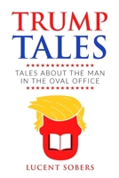 Trump Tales: Tales About The Man In The Oval Office 1687592535 Book Cover