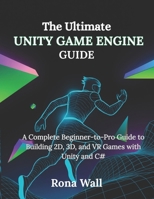 The Ultimate Unity Game Engine Guide: A Complete Beginner-to-Pro Guide to Building 2D, 3D, and VR Games with Unity and C# B0FR1HQP33 Book Cover