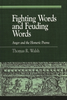 Fighting Words and Feuding Words: Anger and the Homeric Poems 0739112643 Book Cover