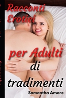 Racconti erotici per adulti di tradimenti: Storie di sesso piccante ed esplicito con trame porno di scopate hardcore e di corna B08QLNXNC7 Book Cover
