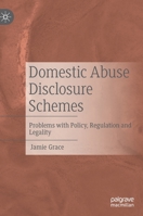 Domestic Abuse Disclosure Schemes: Problems with Policy, Regulation and Legality 3030890384 Book Cover