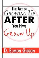 The Art of Growing Up After You Have Grown Up 1604412771 Book Cover