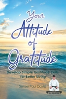 Your Attitude of Gratitude: Develop Simple Gratitude Skills for Better Living 1777191327 Book Cover