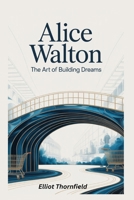 Alice Walton: The Art of Building Dreams B0F8XH84FS Book Cover