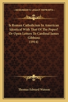 Is Roman Catholicism In American Identical With That Of The Popes?, Or, Open Letters To Cardinal James Gibbons 116695868X Book Cover