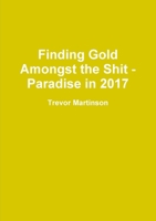 Finding Gold Amongst the Shit - Paradise in 2017 0244061823 Book Cover