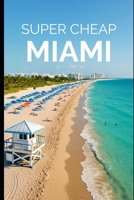 Super Cheap Miami: Enjoy a $1,000 trip to Miami for $200 1093331992 Book Cover