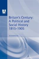Britain's Century: A Political and Social History 1815-1905 (The Arnold History of Britain) 0340575344 Book Cover