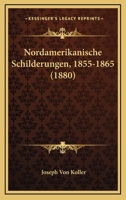 Nordamerikanische Schilderungen (1855-1865) (Classic Reprint) 1164160362 Book Cover