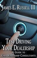 Test Driving Your Dealership: A Guide to Car Dealership Consultants 1612968104 Book Cover