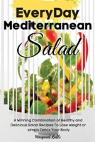 Every Day Mediterranean Salad: A Winning Combination of Healthy and Delicious Salad Recipes to Lose Weight or Simply Detox Your Body. 50 Fresh Recipes with Pictures 1802746722 Book Cover