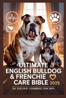 Ultimate English Bulldog & Frenchie Care Bible 2025: Complete Guide to Wrinkle Health, Overheating Prevention, Brachycephalic Syndrome & Emergency Protocols, Step-by-Step Solutions B0FGY9WMCB Book Cover
