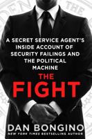 The Fight: A Secret Service Agent's Inside Account of Security Failings and the Political Machine 1250082986 Book Cover