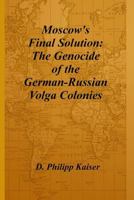 Moscow's Final Solution: The Genocide of the German-Russian Volga Colonies 1496048946 Book Cover