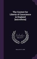 The Contest for Liberty of Conscience in England [Microform] 1347417478 Book Cover